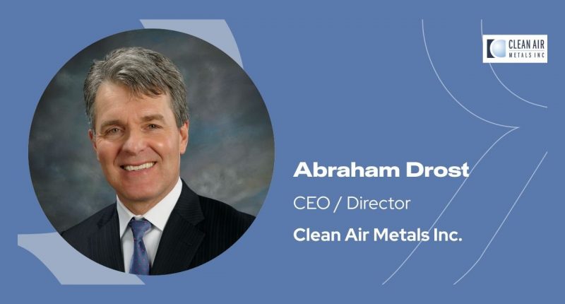 Clean Air Metals Inc. - CEO, Abraham Drost.